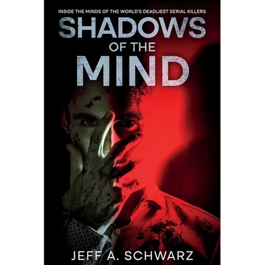 Shadows of the Mind: Inside the Minds of the World's Deadliest Serial Killers