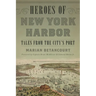 Heroes of New York Harbor: Tales from the City's Port