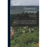 Dampier's Voyages: Consisting of a New Voyage Round the World, a Supplement to the Voyage Round the World, Two Voyages to Campeachy, a Di