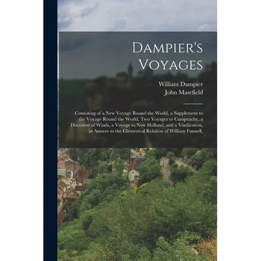 Dampier's Voyages: Consisting of a New Voyage Round the World, a Supplement to the Voyage Round the World, Two Voyages to Campeachy, a Di