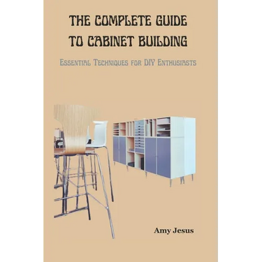 The Complete Guide to Cabinet Building: Essential Techniques for DIY Enthusiasts
