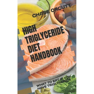 High Triglyceride Diet Handbook: What to Eat If You Have Triglyceride
