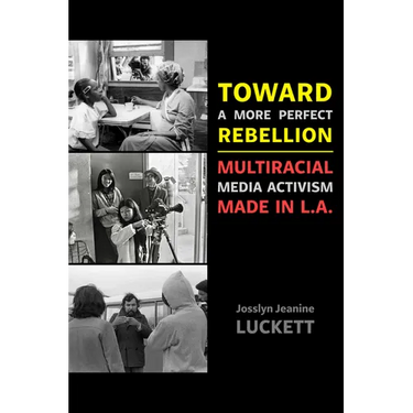 Toward a More Perfect Rebellion: Multiracial Media Activism Made in L.A.