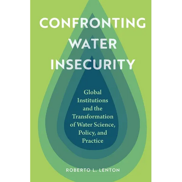 Confronting Water Insecurity: Global Institutions and the Transformation of Water Science, Policy, and Practice