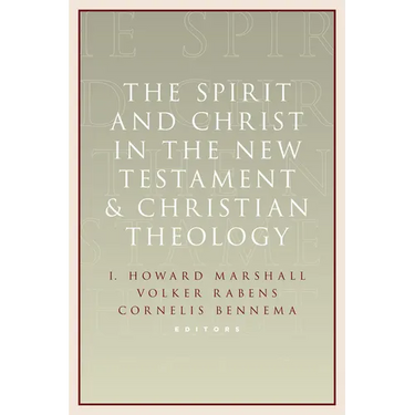 The Spirit and Christ in the New Testament and Christian Theology: Essays in Honor of Max Turner