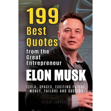 Elon Musk: 199 Best Quotes from the Great Entrepreneur: Tesla, SpaceX, Exciting Future, Money, Failure and Success (Powerful Less