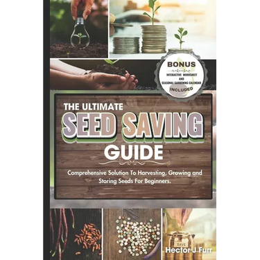 The Ultimate Seed Saving Guide: Comprehensive Solution To Harvesting, Growing and Storing Seeds For Beginners.