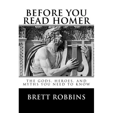Before You Read Homer: The Gods, Heroes, and Myths You Need to Know