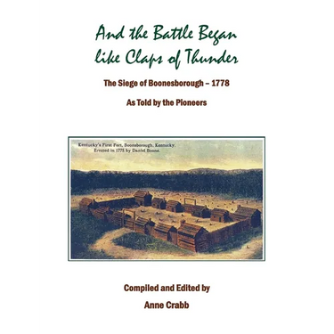 And the Battle Began like Claps of Thunder: The Siege of Boonsborough, 1778 As Told by the Pioneers