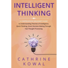Intelligent Thinking: A Comprehensive Beginner's Guide to Understanding Theories of Intelligence, Quick Thinking, Smart Decision Making Thro