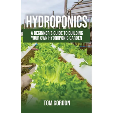Hydroponics: A Beginner's Guide to Building Your Own Hydroponic Garden