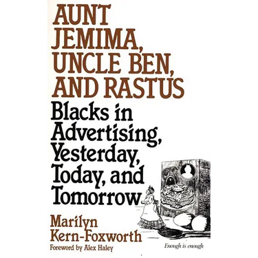 Aunt Jemima, Uncle Ben, and Rastus: Blacks in Advertising, Yesterday, Today, and Tomorrow