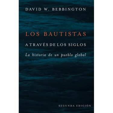 Bautistas a Trav駸 de Los Siglos: La Historia de Un Pueblo Global (Segunda Edicion)