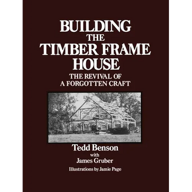 Building the Timber Frame House: The Revival of a Forgotten Craft