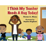 I Think My Teacher Needs A Hug Today