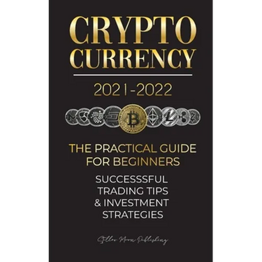 Cryptocurrency 2021-2022: The Practical Guide for Beginners - Successful Investment Strategies & Trading Tips (Bitcoin, Ethereum, Ripple, Doge,