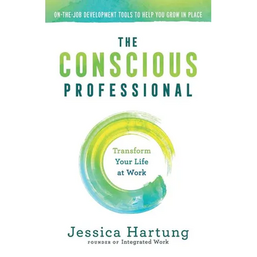 The Conscious Professional: Transform Your Life at Work