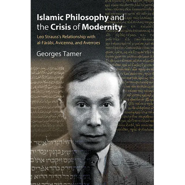 Islamic Philosophy and the Crisis of Modernity: Leo Strauss's Relationship with Al-Fārābī, Avicenna, and Averroes