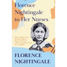 Florence Nightingale to Her Nurses: With a Chapter From 'Beneath the Banner, Being Narratives of Noble Lives and Brave Deeds' by F. J. Cross