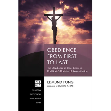 Obedience from First to Last: The Obedience of Jesus Christ in Karl Barth's Doctrine of Reconciliation