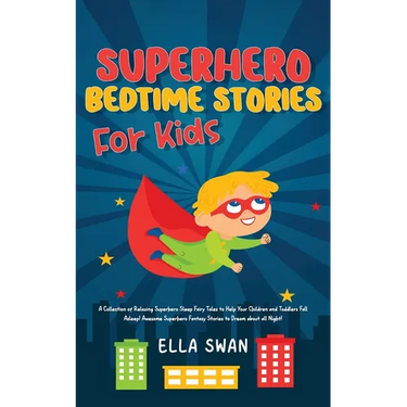 Superhero Bedtime Stories For Kids: A Collection of Relaxing Superhero Sleep Fairy Tales to Help Your Children and Toddlers Fall Asleep! Awesome Super