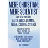 Mere Christian, Mere Scientist: More of the Story about Faith, Woke, Climate, Islam, Culture, Science