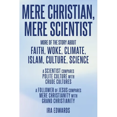 Mere Christian, Mere Scientist: More of the Story about Faith, Woke, Climate, Islam, Culture, Science