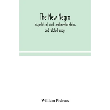 The new Negro: his political, civil, and mental status; and related essays