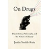 On Drugs: Psychedelics, Philosophy, and the Nature of Reality