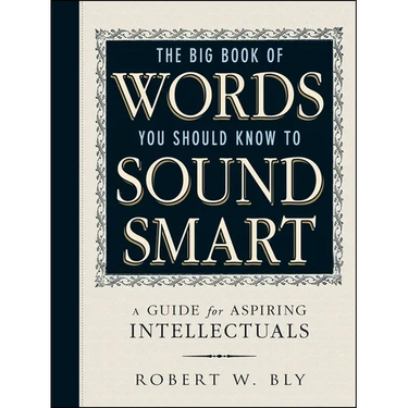The Big Book of Words You Should Know to Sound Smart: A Guide for Aspiring Intellectuals