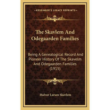 The Skavlem And Odegaarden Families: Being A Genealogical Record And Pioneer History Of The Skavelm And Odegaarden Families (1915)