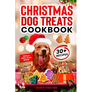 Christmas Dog Treats Cookbook: Collection Of Homemade Christmas Holiday Dog Treats For Small Medium And Large Dogs This Festive Season (Over 30 Recipe