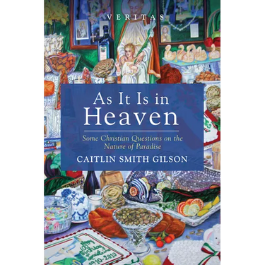 As It Is in Heaven: Some Christian Questions on the Nature of Paradise