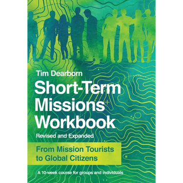 Short-Term Missions Workbook: From Mission Tourists to Global Citizens
