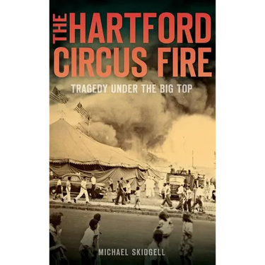 The Hartford Circus Fire: Tragedy Under the Big Top