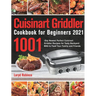 Cuisinart Griddler Cookbook for Beginners 2021: 1001-Day Newest Perfect Cuisinart Griddler Recipes for Tasty Backyard BBQ to Feed Your Family and Frie