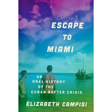 Escape to Miami: An Oral History of the Cuban Rafter Crisis