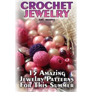 Crochet Jewelry: 15 Amazing Jewelry Patterns For This Summer: (Crochet Patterns, Crochet Stitches)