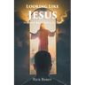 Looking Like Jesus: In a World That Is Looking For Him