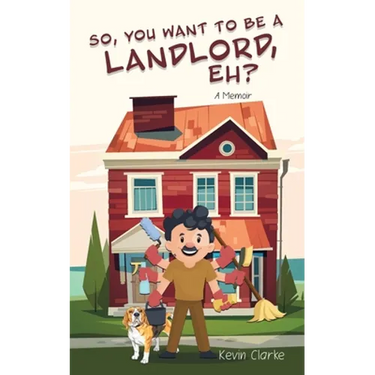 So, You Want to be a Landlord, eh?: A Memoir