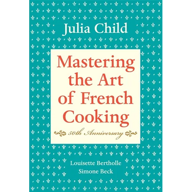 Mastering the Art of French Cooking, Volume I: 50th Anniversary Edition: A Cookbook