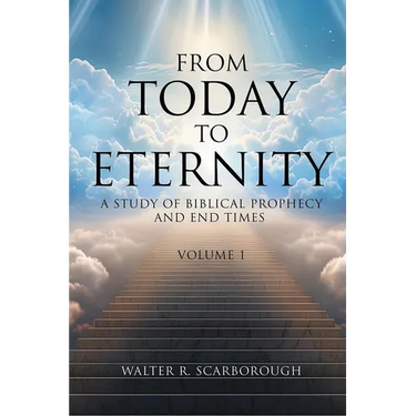 From Today To Eternity: A Study of Biblical Prophecy and End Times Volume 1