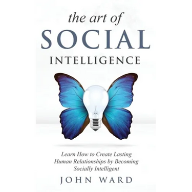 The Art of Social Intelligence: Observe the Habits of Highly Effective People and Improve Your Mindset