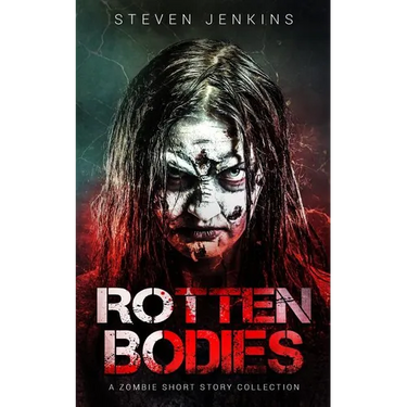 Rotten Bodies: A Zombie Short Story Collection