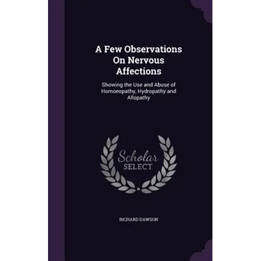 A Few Observations On Nervous Affections: Showing the Use and Abuse of Homoeopathy, Hydropathy and Allopathy