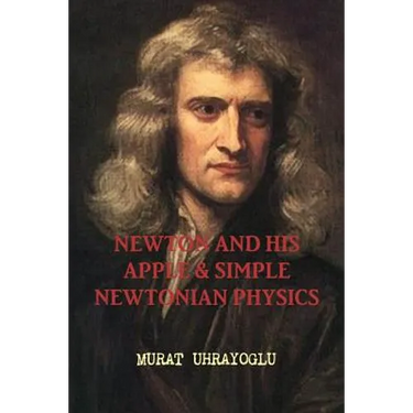 Newton and His Apple & Simple Newtonian Physics
