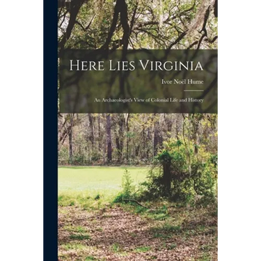 Here Lies Virginia; an Archaeologist's View of Colonial Life and History