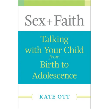 Sex + Faith: Talking with Your Child from Birth to Adolescence
