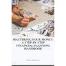 Mastering Your Money: A Step-by-Step Financial Planning Handbook