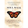 Soul Walk: The Unexpected Gifts of Grief and Connection to Those in Spirit